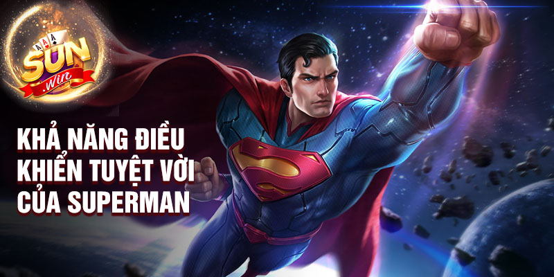 Khả năng điều khiển tuyệt vời của superman