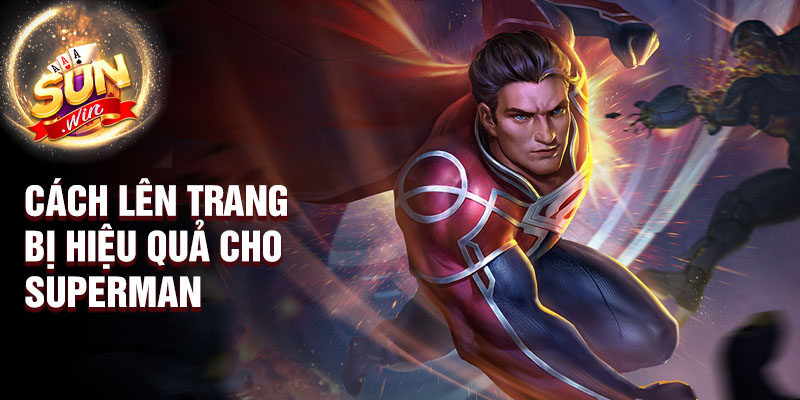 Cách lên trang bị hiệu quả cho Superman