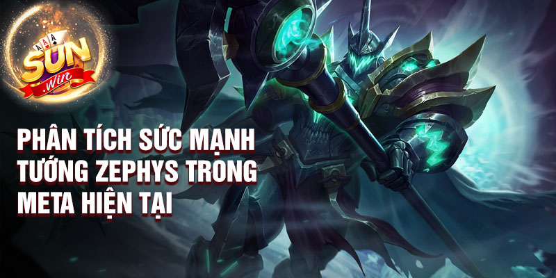 Phân tích sức mạnh tướng Zephys trong Meta hiện tại