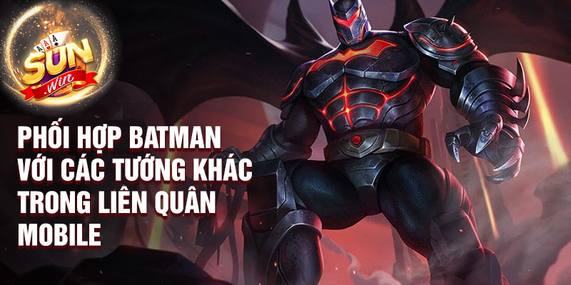 Phối hợp Batman với các tướng khác trong Liên Quân Mobile