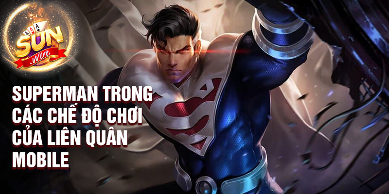 Superman trong các chế độ chơi của Liên Quân Mobile