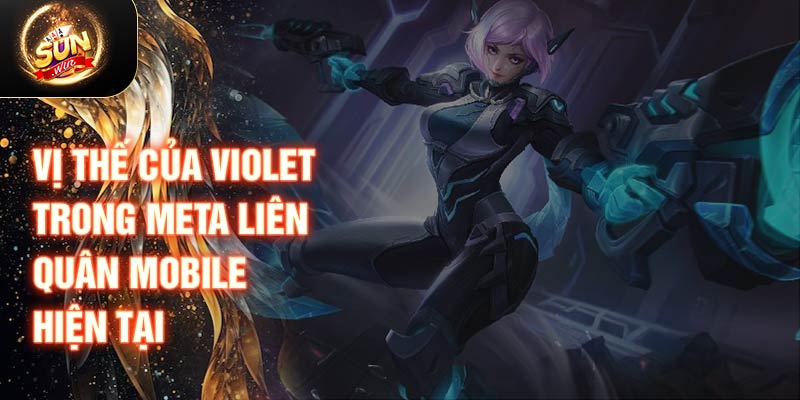 Vị thế của violet trong meta liên quân mobile hiện tại