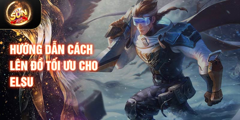 Hướng dẫn cách lên đồ tối ưu cho Elsu