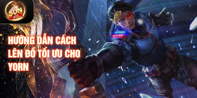 Hướng dẫn cách lên đồ tối ưu cho Yorn