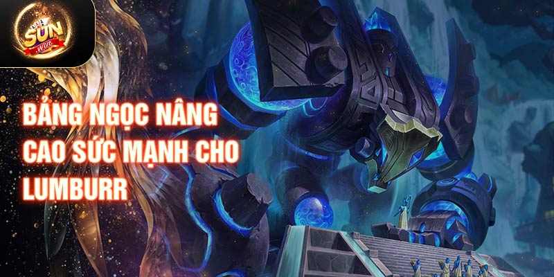 Bảng ngọc nâng cao sức mạnh cho Lumburr